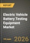 Electric Vehicle Battery Testing Equipment Market Outlook 2026-2034: Market Share, and Growth Analysis by Vehicle Type, Propulsion Type, Testing Type, Test Stage - Product Image