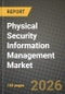 Physical Security Information Management Market Outlook 2026-2034: Market Share, and Growth Analysis by Component, Deployment Model, Integration Method, End-User - Product Image
