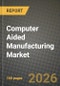 Computer Aided Manufacturing Market Outlook 2026-2034: Market Share, and Growth Analysis by Deployment Model, End-User Industry, Component, Manufacturing Process - Product Image