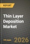 Thin Layer Deposition Market Outlook 2026-2034: Market Share, and Growth Analysis by Deposition Technology, Equipment Type, Material Type Deposited, End-Use Industry - Product Thumbnail Image