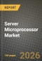 Server Microprocessor Market Outlook 2026-2034: Market Share, and Growth Analysis by Processor Type, Instruction-Set Architecture, Core-Count Bracket, Fabrication Process Node - Product Image