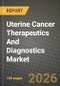 Uterine Cancer Therapeutics And Diagnostics Market Outlook 2026-2034: Market Share, and Growth Analysis by Cancer Type, Product, End User - Product Image