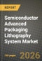 Semiconductor Advanced Packaging Lithography System Market Outlook 2026-2034: Market Share, and Growth Analysis by Type, Application - Product Image