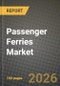 Passenger Ferries Market Outlook 2026-2034: Market Share, and Growth Analysis by Ferry Type, Propulsion Type, Application, Operator Type - Product Thumbnail Image