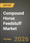 Compound Horse Feedstuff Market Outlook 2026-2034: Market Share, and Growth Analysis by Feed Type, Ingredient Type, Form, Horse Age Group - Product Thumbnail Image