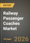 Railway Passenger Coaches Market Outlook 2026-2034: Market Share, and Growth Analysis by Coach Type, Capacity, Train Type - Product Thumbnail Image