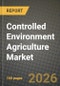 Controlled Environment Agriculture Market Outlook 2026-2034: Market Share, and Growth Analysis by Components, Technology Type - Product Thumbnail Image
