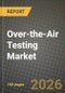 Over-the-Air Testing Market Outlook 2026-2034: Market Share, and Growth Analysis by Offering, Technology, Test Type, Application - Product Image