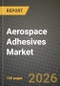 Aerospace Adhesives Market Outlook 2026-2034: Market Share, and Growth Analysis by Technology, Resin Type, Function Type, End-Use - Product Thumbnail Image