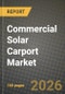 Commercial Solar Carport Market Outlook 2026-2034: Market Share, and Growth Analysis by Type, Capacity, Design - Product Image