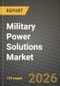 Military Power Solutions Market Outlook 2026-2034: Market Share, and Growth Analysis by Type, Source, Platform - Product Image