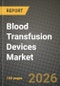 Blood Transfusion Devices Market Outlook 2026-2034: Market Share, and Growth Analysis by Product, Technology, Application, End-User - Product Image
