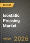 Isostatic Pressing Market Outlook 2026-2034: Market Share, and Growth Analysis - Product Thumbnail Image