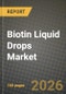 Biotin Liquid Drops Market Outlook 2026-2034: Market Share, and Growth Analysis - Product Image