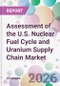 Assessment of the U.S. Nuclear Fuel Cycle and Uranium Supply Chain Market - Product Thumbnail Image