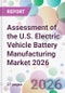 Assessment of the U.S. Electric Vehicle Battery Manufacturing Market 2026 - Product Thumbnail Image