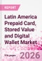 Latin America Prepaid Card, Stored Value and Digital Wallet Market Intelligence and Future Growth Dynamics Databook, Q2 2026 Update - Product Thumbnail Image