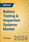 Battery Testing & Inspection Systems Market Size, Share & Trends Analysis - Global Opportunity Analysis & Industry Forecast (2026-2036) - Product Image