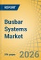 Busbar Systems Market Size, Share & Trends Analysis - Global Opportunity Analysis & Forecast (2026-2036) - Product Thumbnail Image