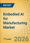Embodied AI for Manufacturing Market Size, Share, Trends & Forecast Analysis - Global Forecast to 2036 - Product Thumbnail Image