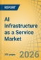 AI Infrastructure as a Service (AI IaaS) Market Size, Share & Trends Analysis - Global Opportunity Analysis & Industry Forecast (2026-2036) - Product Thumbnail Image