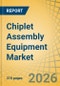 Chiplet Assembly Equipment Market - Global Forecast to 2036 - Product Image