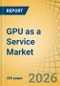 GPU as a Service (GPUaaS) Market Size, Share & Trends Analysis - Global Opportunity Analysis and Industry Forecast (2026-2036) - Product Thumbnail Image