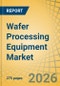 Wafer Processing Equipment Market Size, Share & Trends Analysis - Global Opportunity Analysis & Industry Forecast (2026-2036) - Product Image