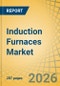 Induction Furnaces Market Size, Share & Trends Analysis, - Opportunity Analysis & Forecast (2026-2036) - Product Thumbnail Image