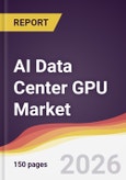 AI Data Center GPU Market Report: Trends, Forecast and Competitive Analysis to 2035- Product Image
