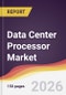 Data Center Processor Market Report: Trends, Forecast and Competitive Analysis to 2035 - Product Thumbnail Image