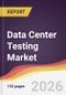 Data Center Testing Market Report: Trends, Forecast and Competitive Analysis to 2035 - Product Thumbnail Image