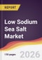 Low Sodium Sea Salt Market Report: Trends, Forecast and Competitive Analysis to 2035 - Product Thumbnail Image