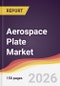 Aerospace Plate Market Report: Trends, Forecast and Competitive Analysis to 2035 - Product Thumbnail Image
