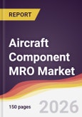 Aircraft Component MRO Market Report: Trends, Forecast and Competitive Analysis to 2035- Product Image
