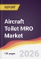 Aircraft Toilet MRO Market Report: Trends, Forecast and Competitive Analysis to 2035 - Product Thumbnail Image