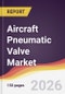 Aircraft Pneumatic Valve Market Report: Trends, Forecast and Competitive Analysis to 2035 - Product Thumbnail Image
