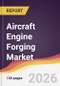 Aircraft Engine Forging Market Report: Trends, Forecast and Competitive Analysis to 2035 - Product Thumbnail Image