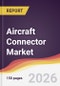 Aircraft Connector Market Report: Trends, Forecast and Competitive Analysis to 2035 - Product Thumbnail Image