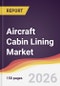 Aircraft Cabin Lining Market Report: Trends, Forecast and Competitive Analysis to 2035 - Product Thumbnail Image