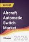 Aircraft Automatic Switch Market Report: Trends, Forecast and Competitive Analysis to 2035 - Product Thumbnail Image