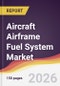 Aircraft Airframe Fuel System Market Report: Trends, Forecast and Competitive Analysis to 2035 - Product Thumbnail Image