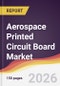 Aerospace Printed Circuit Board Market Report: Trends, Forecast and Competitive Analysis to 2035 - Product Thumbnail Image