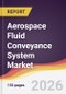 Aerospace Fluid Conveyance System Market Report: Trends, Forecast and Competitive Analysis to 2035 - Product Thumbnail Image