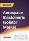 Aerospace Elastomeric Isolator Market Report: Trends, Forecast and Competitive Analysis to 2035 - Product Thumbnail Image