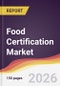 Food Certification Market Report: Trends, Forecast and Competitive Analysis to 2035 - Product Thumbnail Image