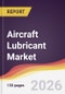 Aircraft Lubricant Market Report: Trends, Forecast and Competitive Analysis to 2035 - Product Thumbnail Image