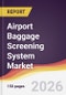 Airport Baggage Screening System Market Report: Trends, Forecast and Competitive Analysis to 2035 - Product Thumbnail Image
