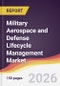 Military Aerospace and Defense Lifecycle Management Market Report: Trends, Forecast and Competitive Analysis to 2035 - Product Thumbnail Image