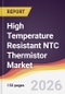High Temperature Resistant NTC Thermistor Market Report: Trends, Forecast and Competitive Analysis to 2035 - Product Thumbnail Image